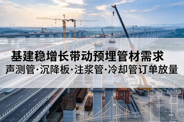 宁城基建稳增长带动预埋监测管材需求，声测管、沉降板、注浆管订单持续放量